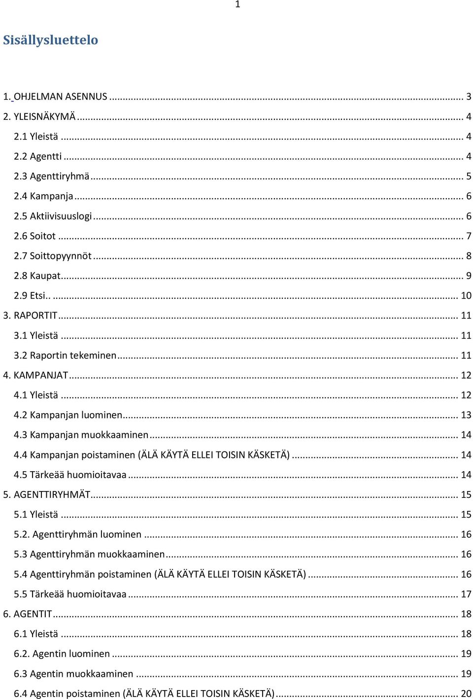 4 Kampanjan poistaminen (ÄLÄ KÄYTÄ ELLEI TOISIN KÄSKETÄ)... 4 4.5 Tärkeää huomioitavaa... 4 5. AGENTTIRYHMÄT... 5 5. Yleistä... 5 5.. Agenttiryhmän luominen... 6 5. Agenttiryhmän muokkaaminen.