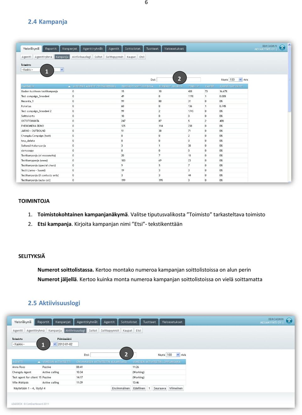 Kirjoita kampanjan nimi Etsi - tekstikenttään SELITYKSIÄ Numerot soittolistassa.