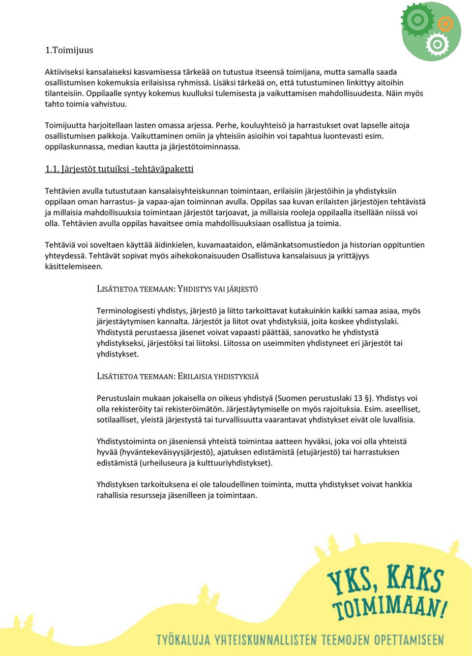 Toimijuutta harjoitellaan lasten omassa arjessa. Perhe, kouluyhteisö ja harrastukset ovat lapselle aitoja osallistumisen paikkoja.