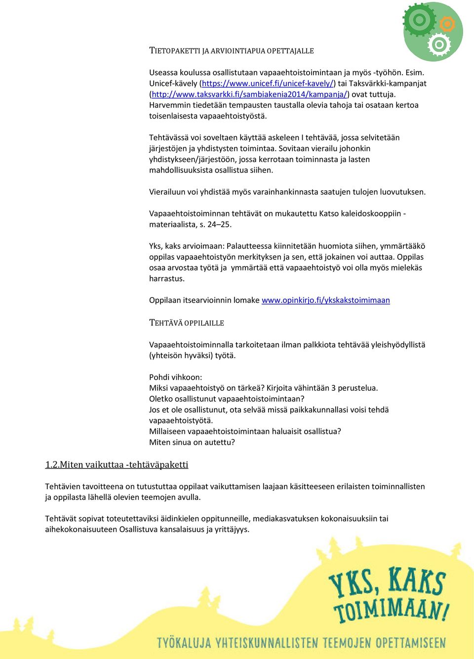 Tehtävässä voi soveltaen käyttää askeleen I tehtävää, jossa selvitetään järjestöjen ja yhdistysten toimintaa.