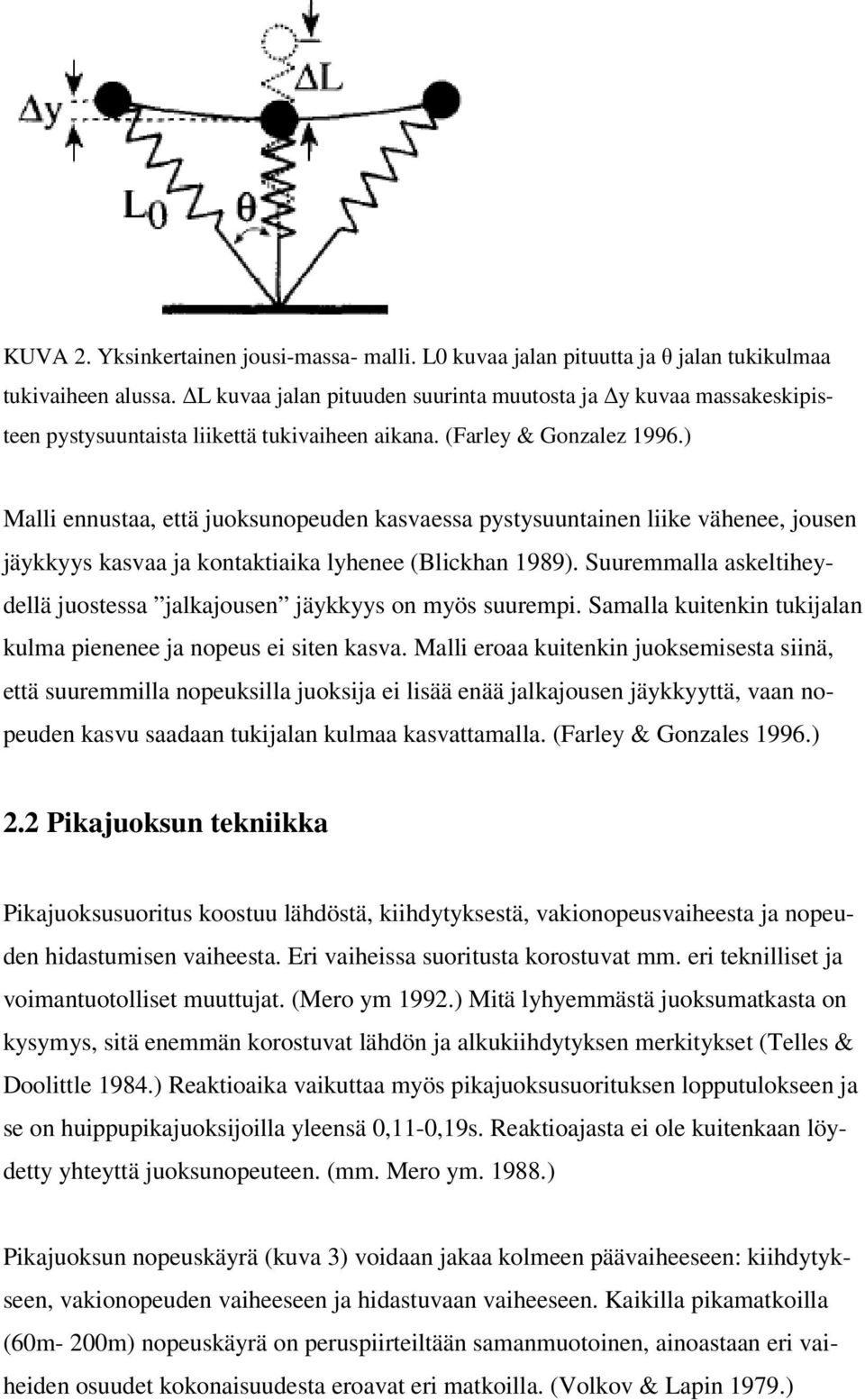 ) Malli ennustaa, että juoksunopeuden kasvaessa pystysuuntainen liike vähenee, jousen jäykkyys kasvaa ja kontaktiaika lyhenee (Blickhan 1989).