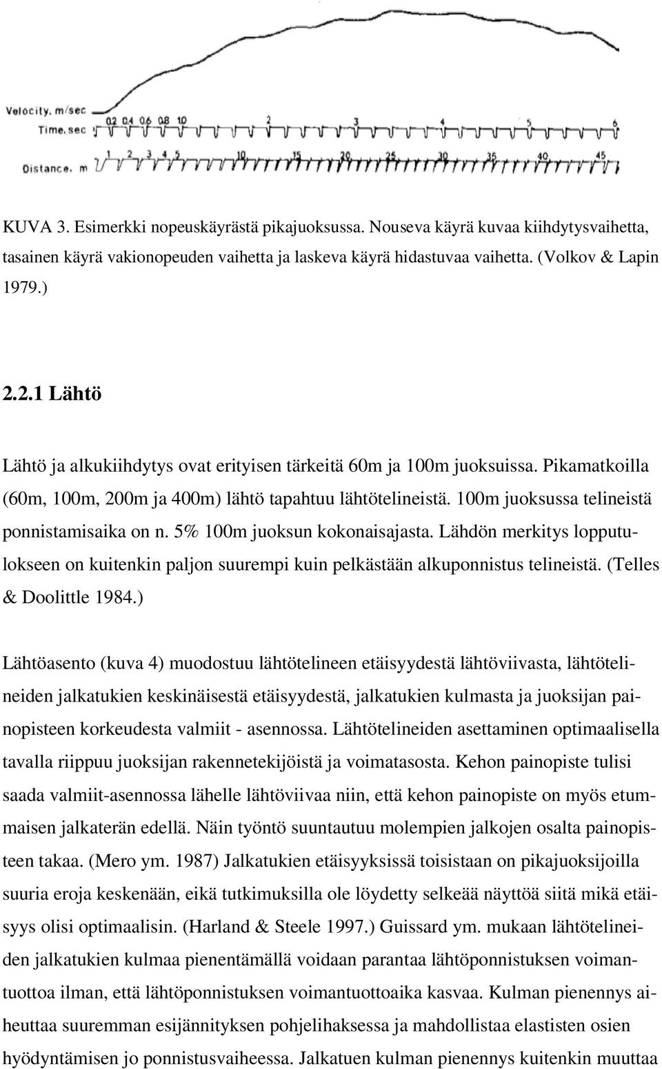 5% 100m juoksun kokonaisajasta. Lähdön merkitys lopputulokseen on kuitenkin paljon suurempi kuin pelkästään alkuponnistus telineistä. (Telles & Doolittle 1984.