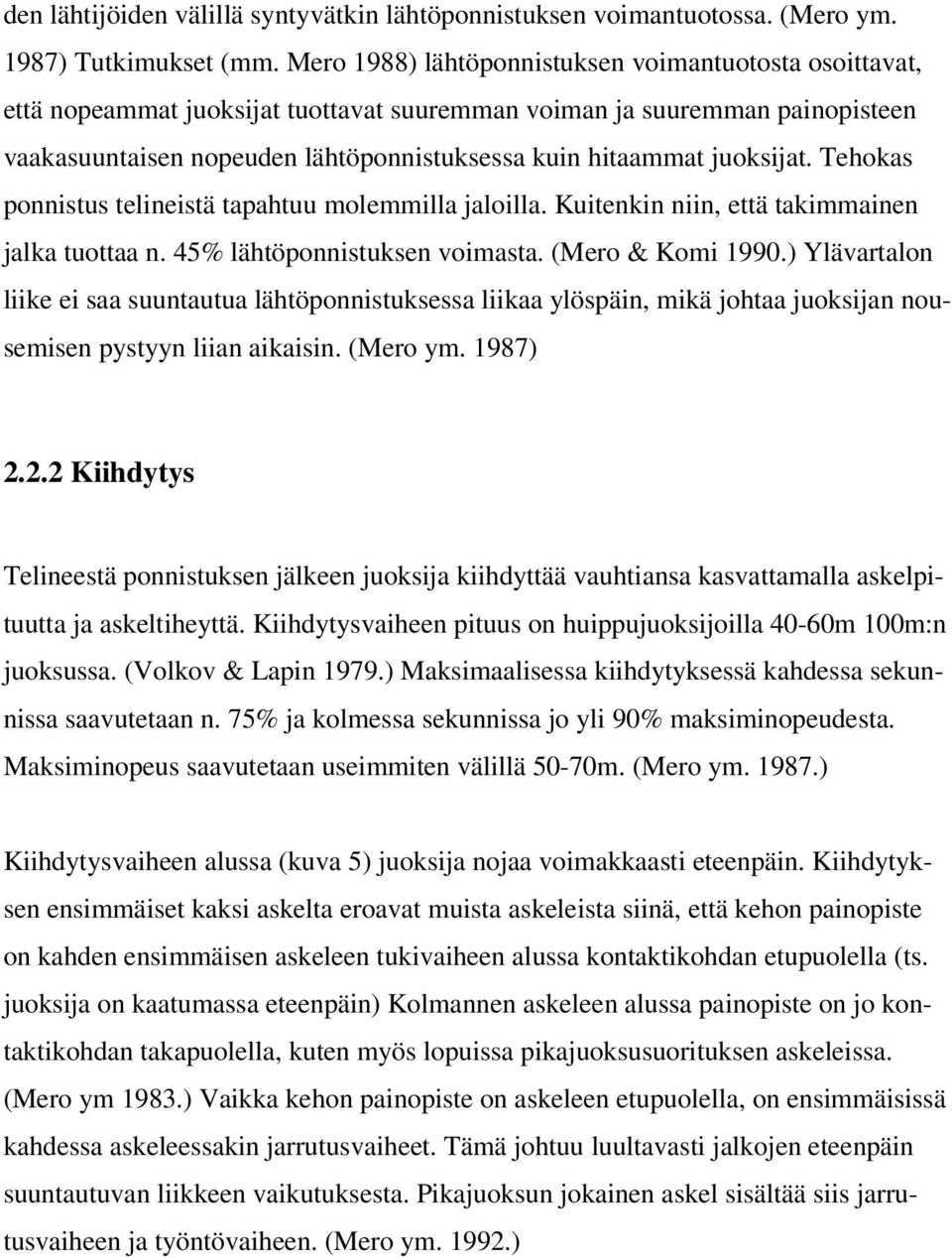 juoksijat. Tehokas ponnistus telineistä tapahtuu molemmilla jaloilla. Kuitenkin niin, että takimmainen jalka tuottaa n. 45% lähtöponnistuksen voimasta. (Mero & Komi 1990.