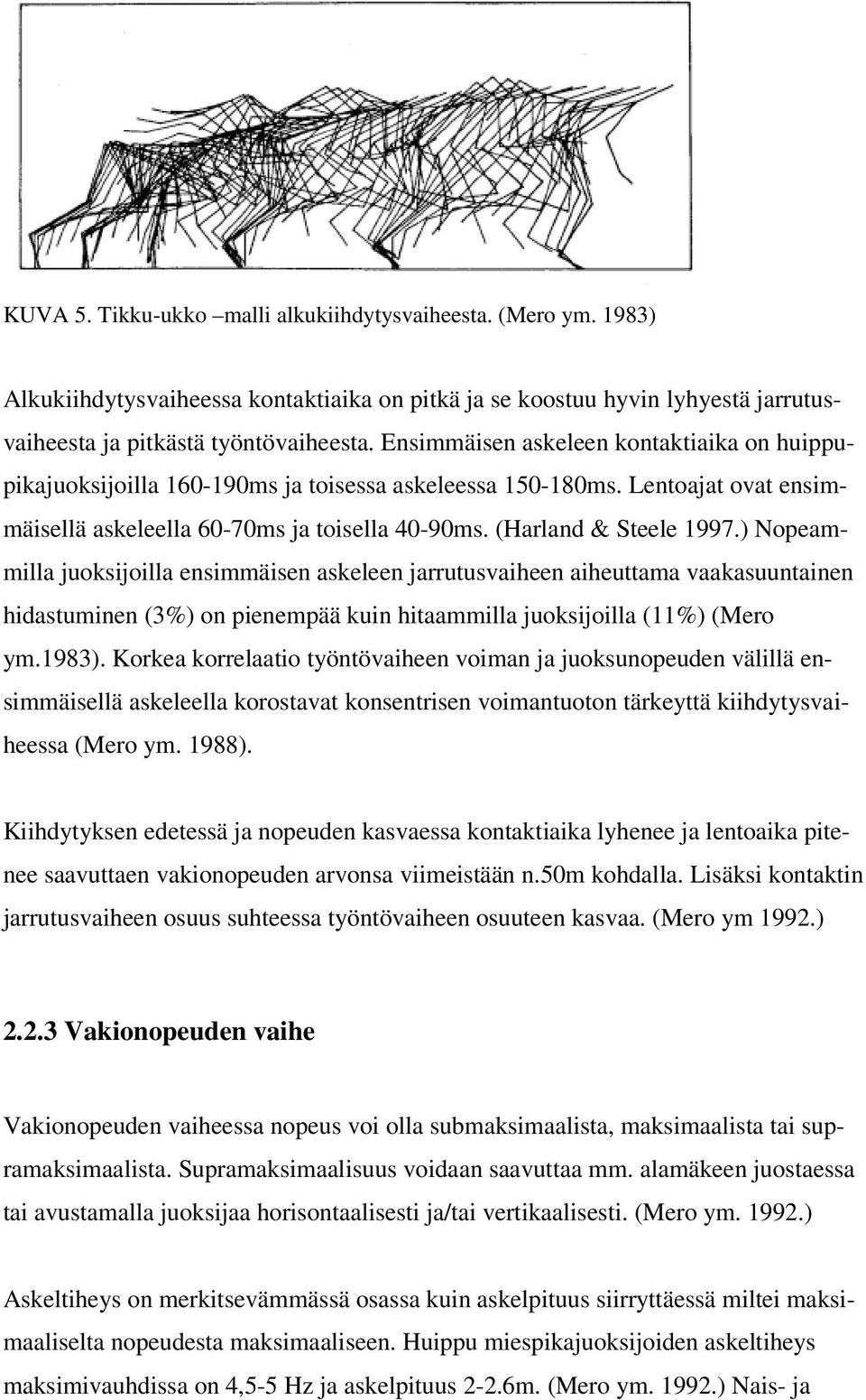 ) Nopeammilla juoksijoilla ensimmäisen askeleen jarrutusvaiheen aiheuttama vaakasuuntainen hidastuminen (3%) on pienempää kuin hitaammilla juoksijoilla (11%) (Mero ym.1983).