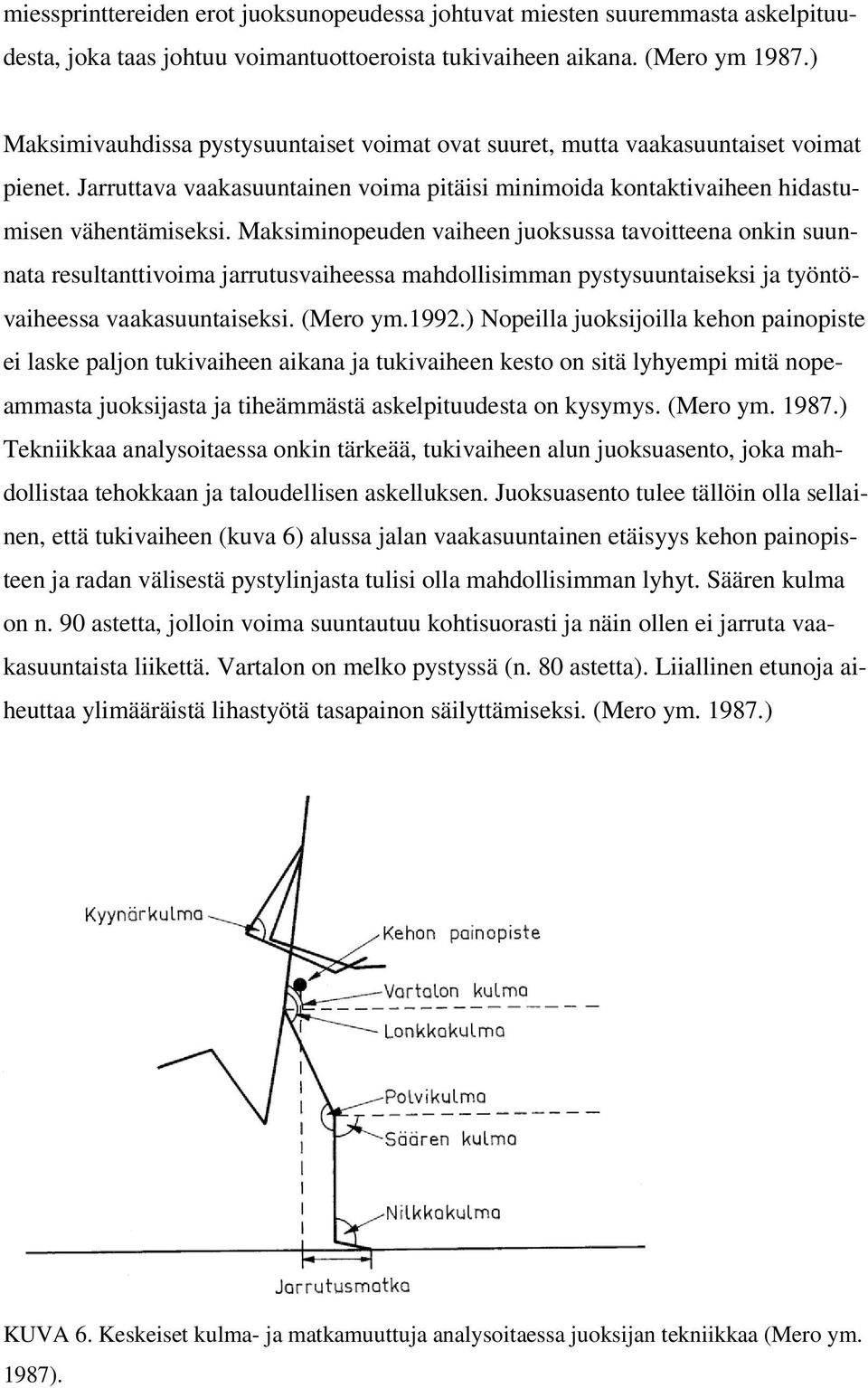 Maksiminopeuden vaiheen juoksussa tavoitteena onkin suunnata resultanttivoima jarrutusvaiheessa mahdollisimman pystysuuntaiseksi ja työntövaiheessa vaakasuuntaiseksi. (Mero ym.1992.