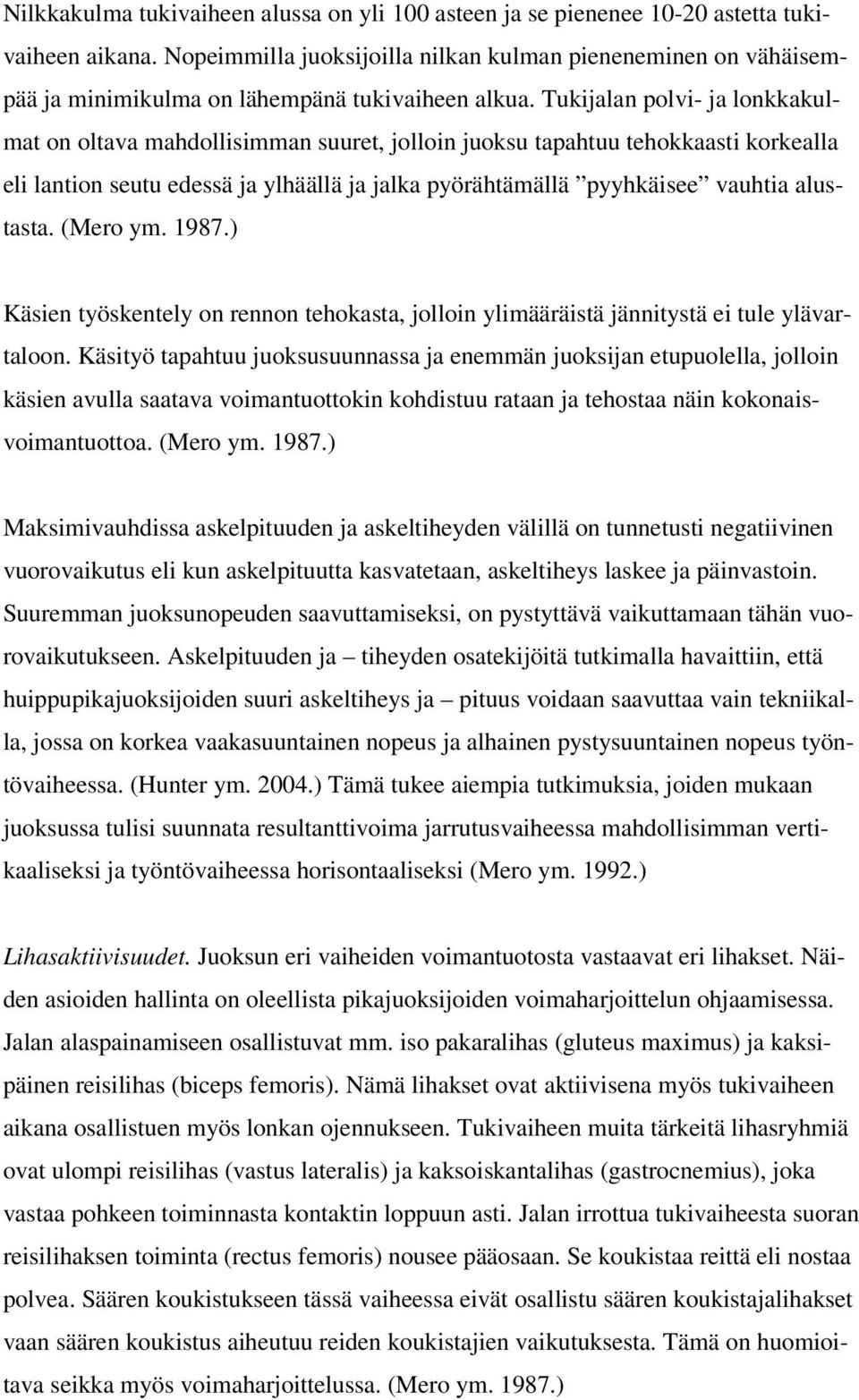 Tukijalan polvi- ja lonkkakulmat on oltava mahdollisimman suuret, jolloin juoksu tapahtuu tehokkaasti korkealla eli lantion seutu edessä ja ylhäällä ja jalka pyörähtämällä pyyhkäisee vauhtia