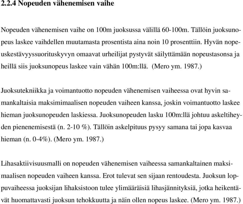 ) Juoksutekniikka ja voimantuotto nopeuden vähenemisen vaiheessa ovat hyvin samankaltaisia maksimimaalisen nopeuden vaiheen kanssa, joskin voimantuotto laskee hieman juoksunopeuden laskiessa.