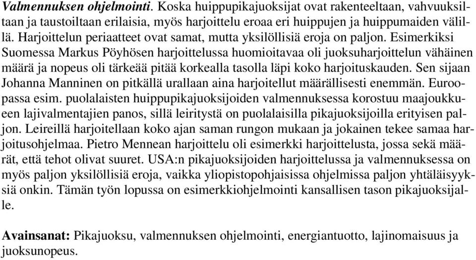 Esimerkiksi Suomessa Markus Pöyhösen harjoittelussa huomioitavaa oli juoksuharjoittelun vähäinen määrä ja nopeus oli tärkeää pitää korkealla tasolla läpi koko harjoituskauden.