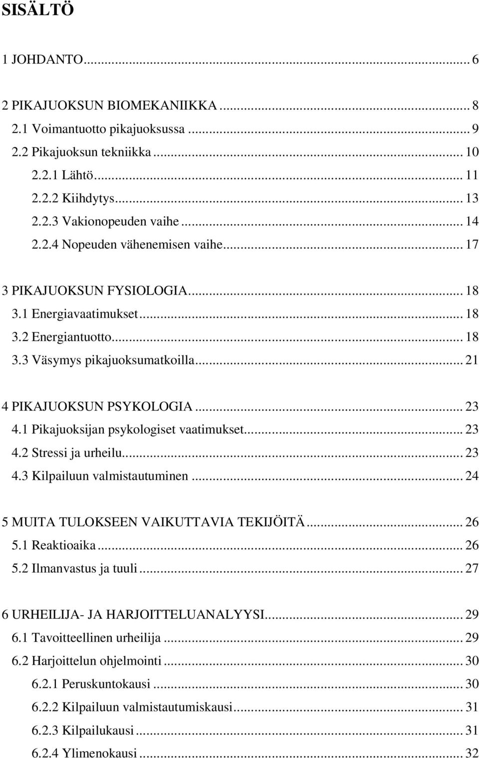 1 Pikajuoksijan psykologiset vaatimukset... 23 4.2 Stressi ja urheilu... 23 4.3 Kilpailuun valmistautuminen... 24 5 MUITA TULOKSEEN VAIKUTTAVIA TEKIJÖITÄ... 26 5.1 Reaktioaika... 26 5.2 Ilmanvastus ja tuuli.