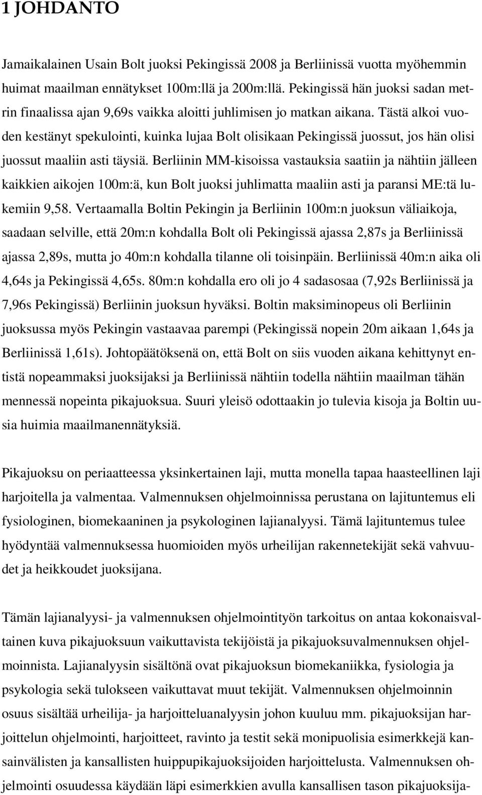 Tästä alkoi vuoden kestänyt spekulointi, kuinka lujaa Bolt olisikaan Pekingissä juossut, jos hän olisi juossut maaliin asti täysiä.