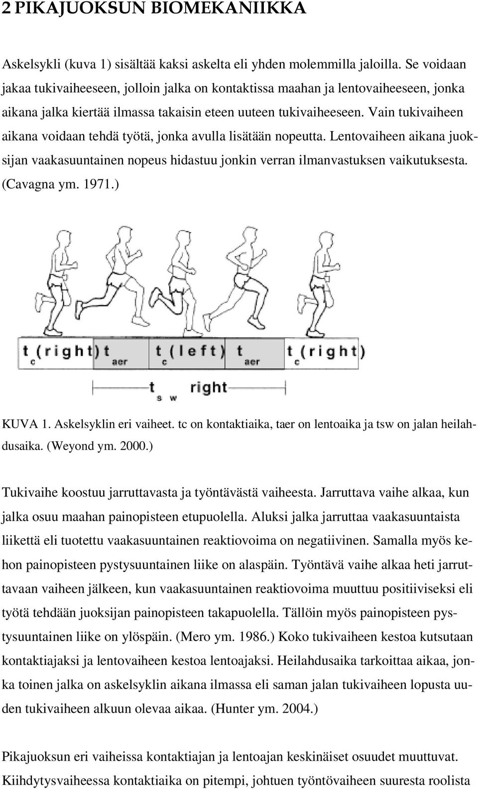 Vain tukivaiheen aikana voidaan tehdä työtä, jonka avulla lisätään nopeutta. Lentovaiheen aikana juoksijan vaakasuuntainen nopeus hidastuu jonkin verran ilmanvastuksen vaikutuksesta. (Cavagna ym.