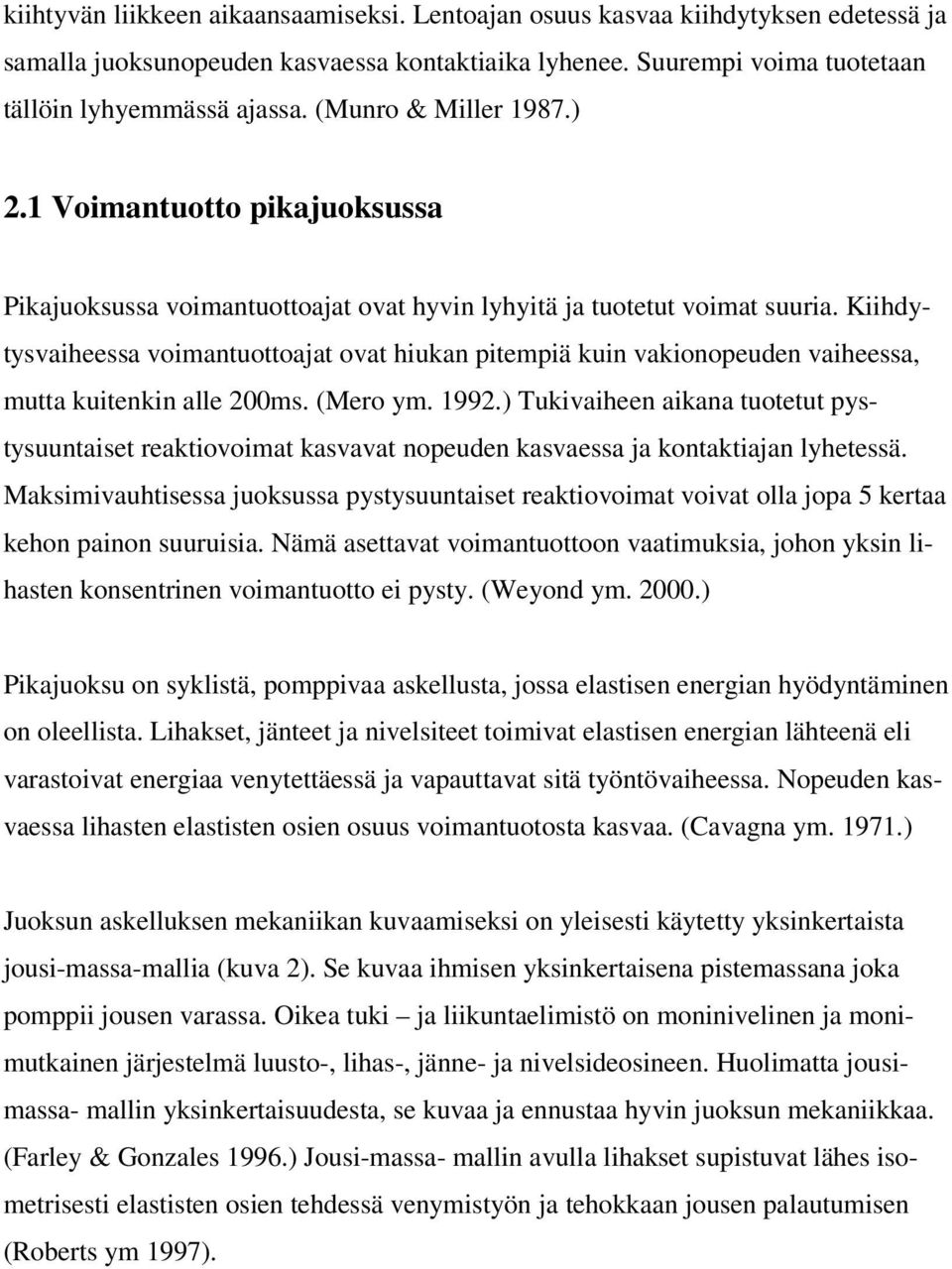 Kiihdytysvaiheessa voimantuottoajat ovat hiukan pitempiä kuin vakionopeuden vaiheessa, mutta kuitenkin alle 200ms. (Mero ym. 1992.