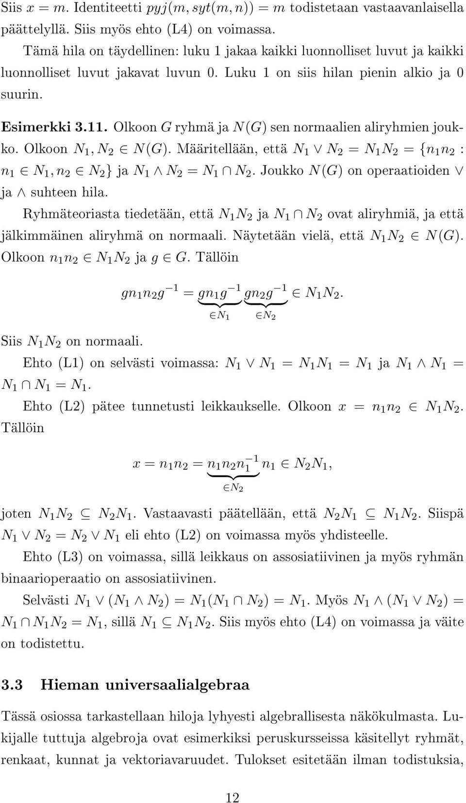 Olkoon G ryhmä ja N(G) sen normaalien aliryhmien joukko. Olkoon N 1, N 2 N(G). Määritellään, että N 1 N 2 = N 1 N 2 = {n 1 n 2 : n 1 N 1, n 2 N 2 } ja N 1 N 2 = N 1 N 2.