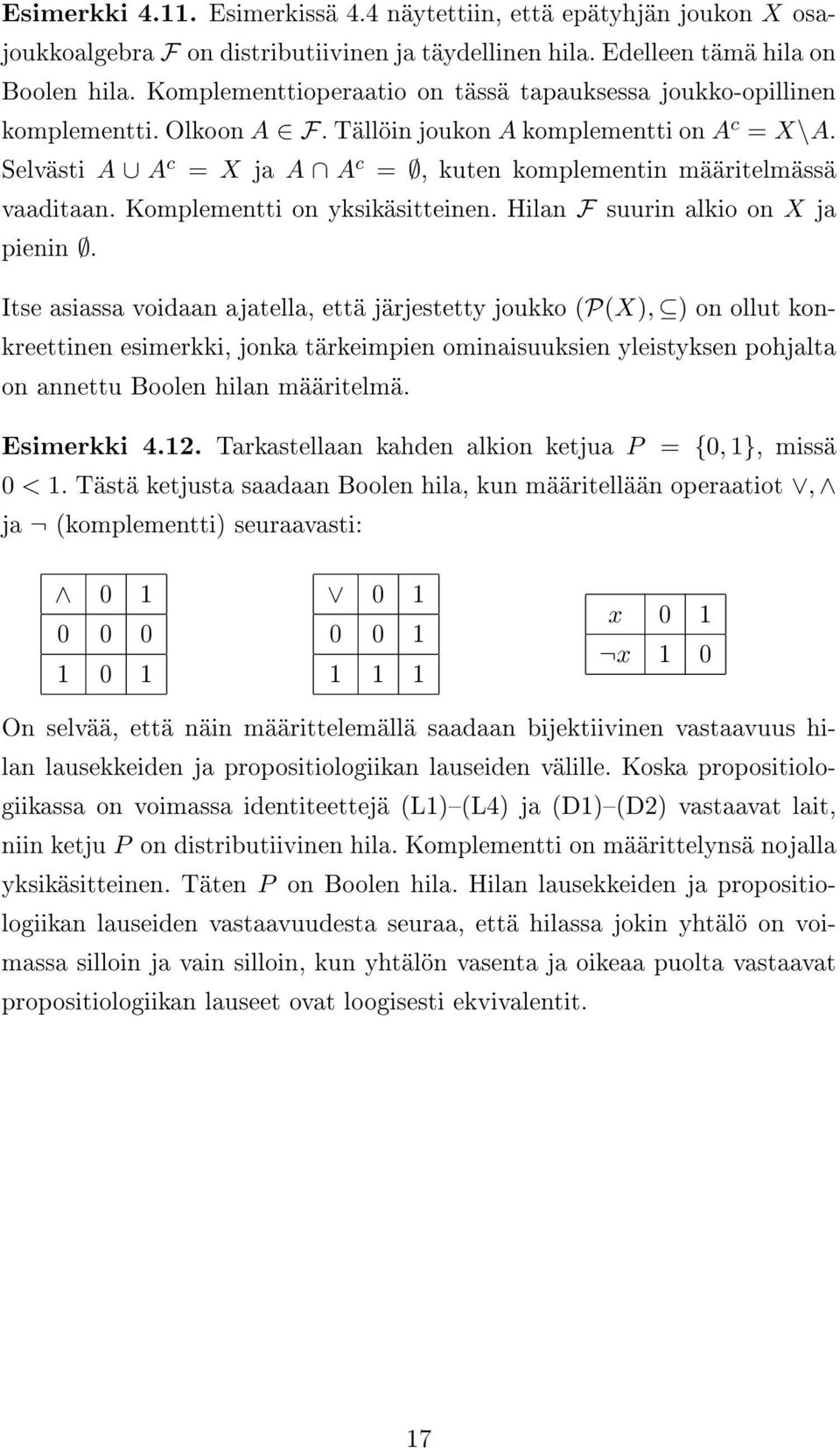 Selvästi A A c = X ja A A c =, kuten komplementin määritelmässä vaaditaan. Komplementti on yksikäsitteinen. Hilan F suurin alkio on X ja pienin.