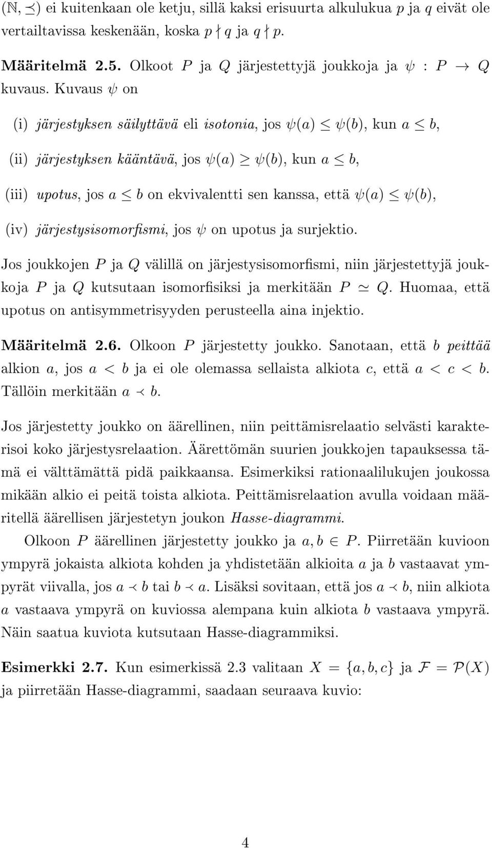 (iv) järjestysisomorsmi, jos ψ on upotus ja surjektio. Jos joukkojen P ja Q välillä on järjestysisomorsmi, niin järjestettyjä joukkoja P ja Q kutsutaan isomorsiksi ja merkitään P Q.