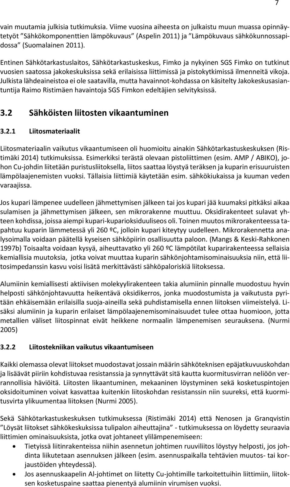 Entinen Sähkötarkastuslaitos, Sähkötarkastuskeskus, Fimko ja nykyinen SGS Fimko on tutkinut vuosien saatossa jakokeskuksissa sekä erilaisissa liittimissä ja pistokytkimissä ilmenneitä vikoja.