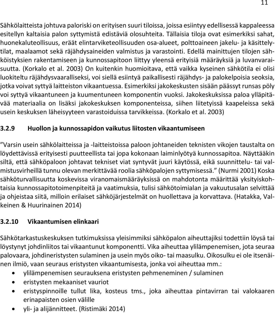 varastointi. Edellä mainittujen tilojen sähköistyksien rakentamiseen ja kunnossapitoon liittyy yleensä erityisiä määräyksiä ja luvanvaraisuutta. (Korkalo et al.