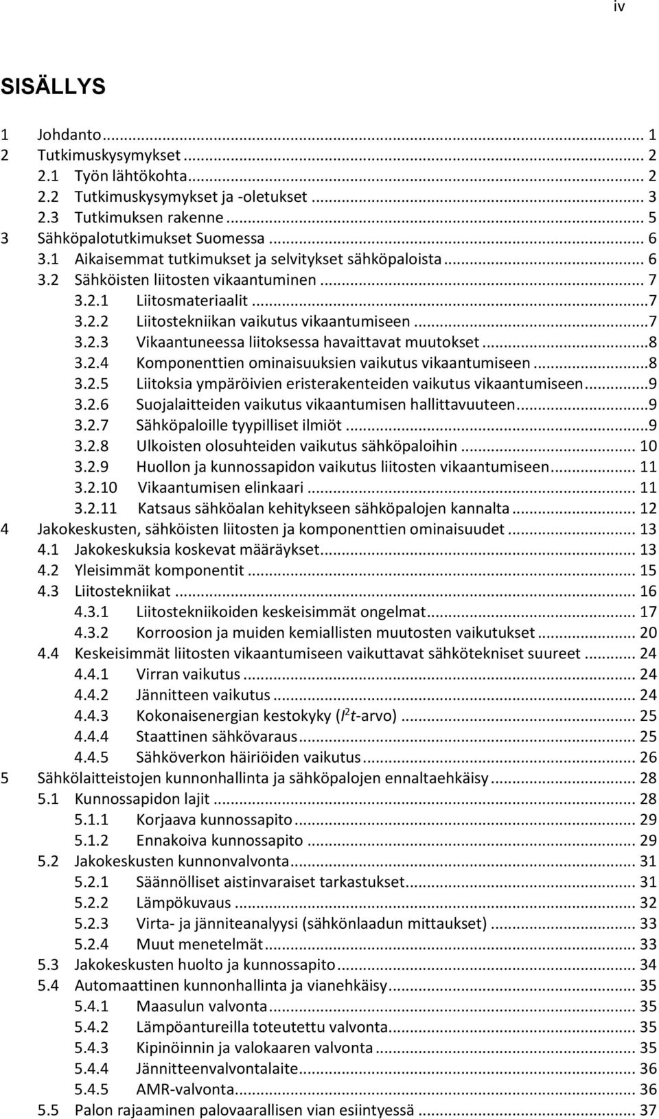 ..8 3.2.4 Komponenttien ominaisuuksien vaikutus vikaantumiseen...8 3.2.5 Liitoksia ympäröivien eristerakenteiden vaikutus vikaantumiseen...9 3.2.6 Suojalaitteiden vaikutus vikaantumisen hallittavuuteen.