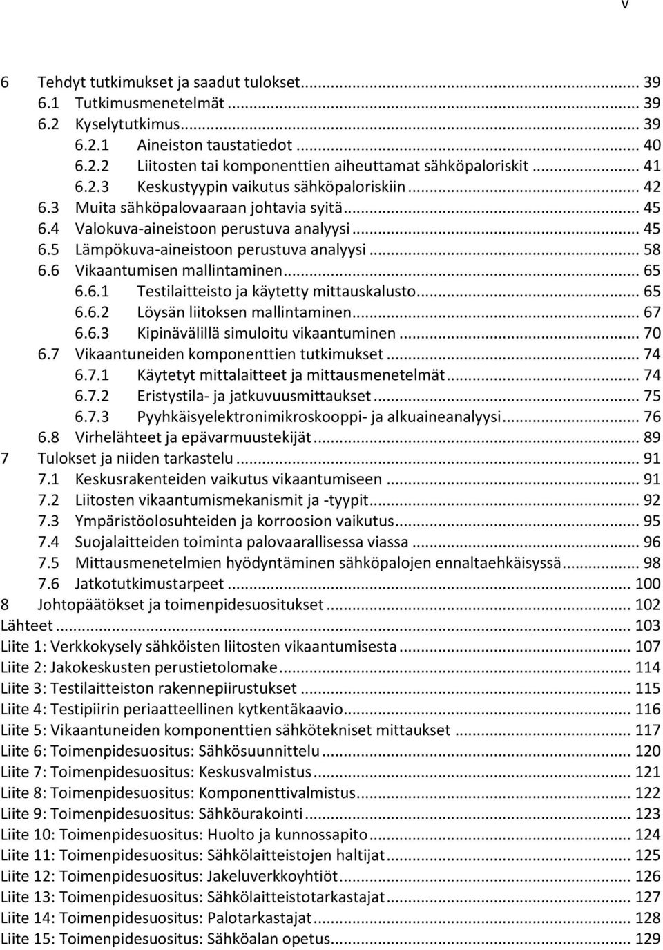 .. 58 6.6 Vikaantumisen mallintaminen... 65 6.6.1 Testilaitteisto ja käytetty mittauskalusto... 65 6.6.2 Löysän liitoksen mallintaminen... 67 6.6.3 Kipinävälillä simuloitu vikaantuminen... 70 6.