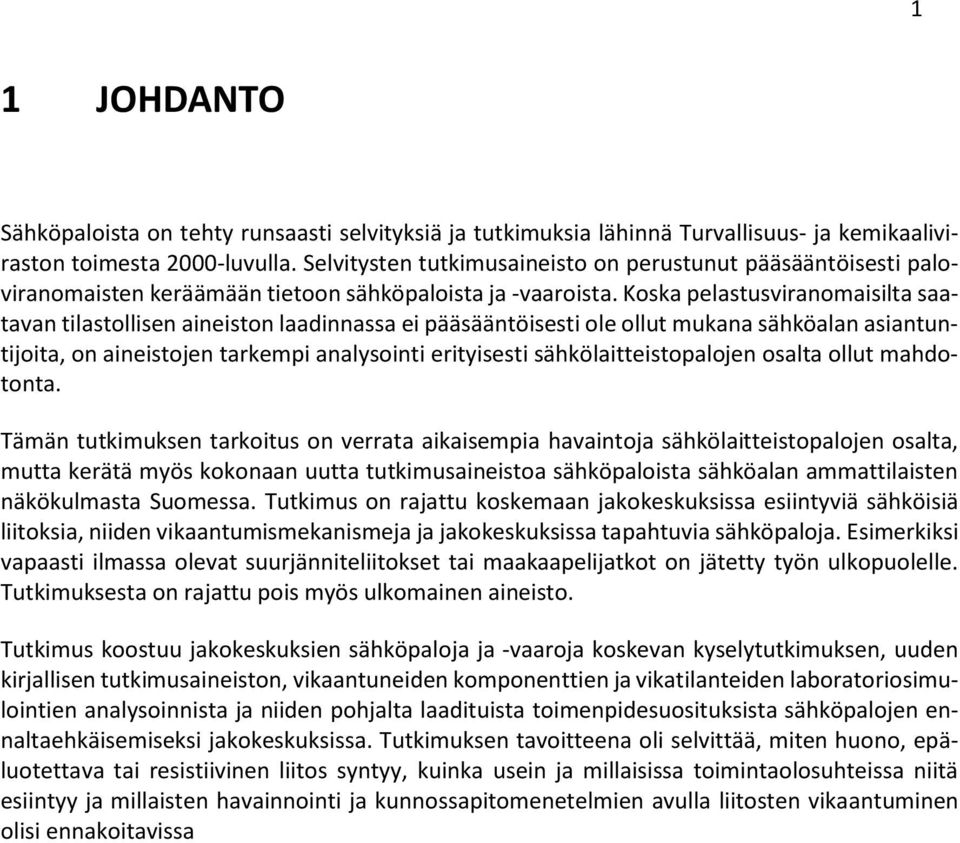 Koska pelastusviranomaisilta saatavan tilastollisen aineiston laadinnassa ei pääsääntöisesti ole ollut mukana sähköalan asiantuntijoita, on aineistojen tarkempi analysointi erityisesti