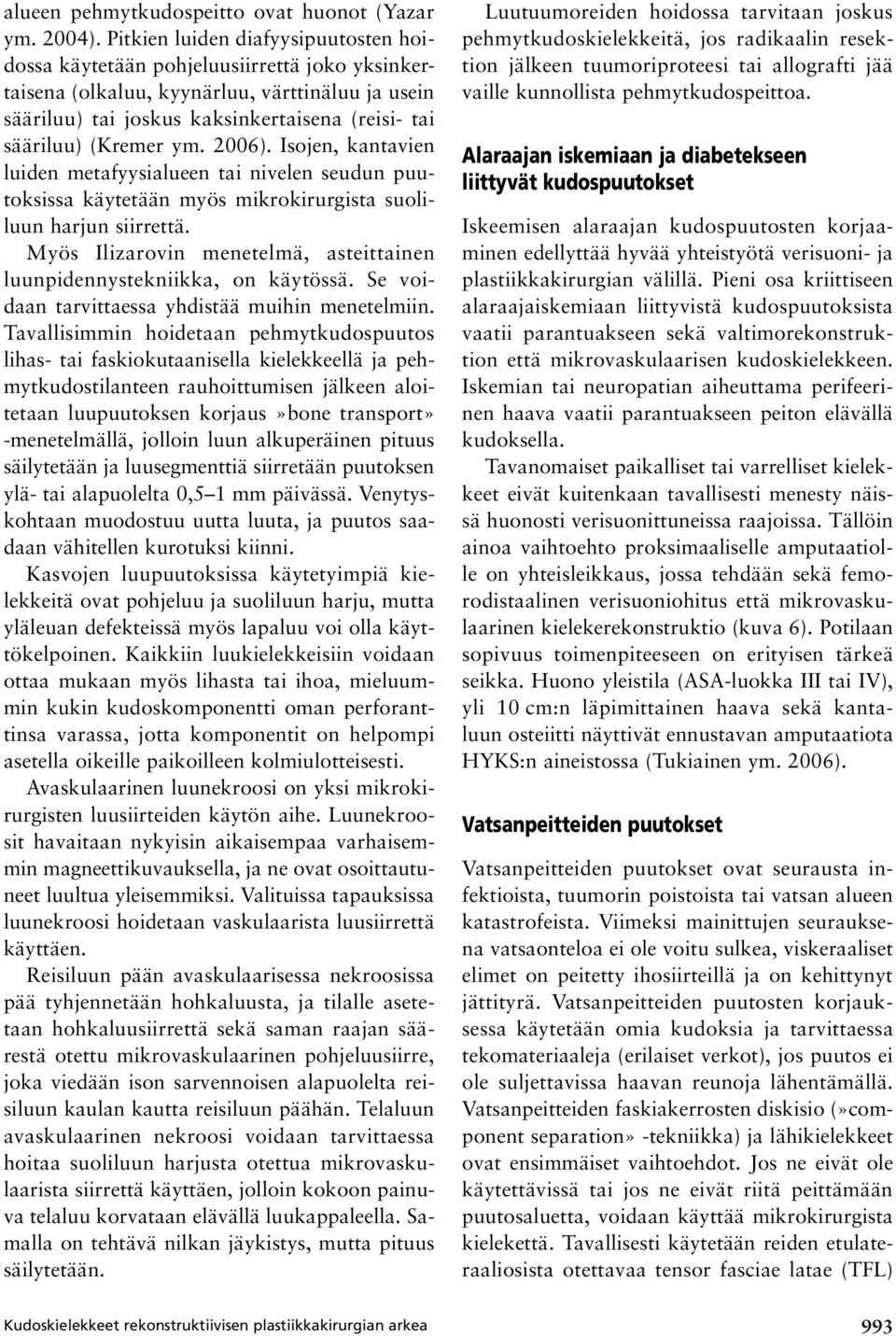 (Kremer ym. 2006). Isojen, kantavien luiden metafyysialueen tai nivelen seudun puutoksissa käytetään myös mikrokirurgista suoliluun harjun siirrettä.
