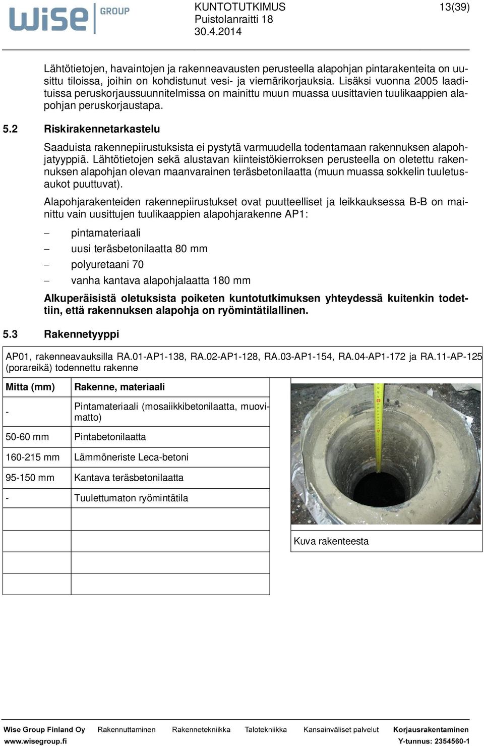 2 Riskirakennetarkastelu Saaduista rakennepiirustuksista ei pystytä varmuudella todentamaan rakennuksen alapohjatyyppiä.