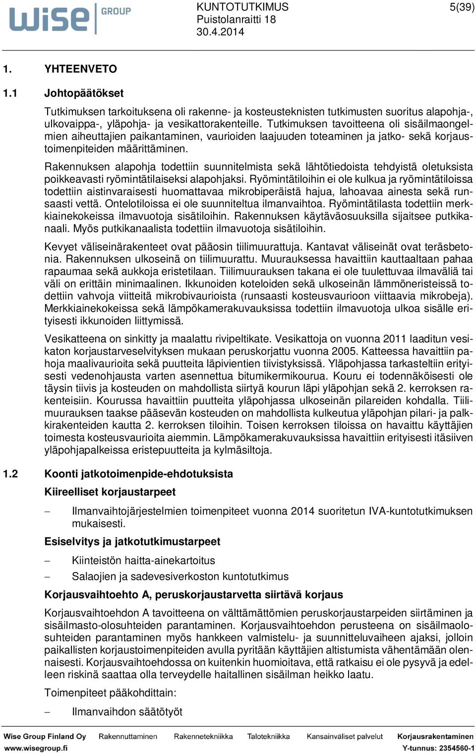 Rakennuksen alapohja todettiin suunnitelmista sekä lähtötiedoista tehdyistä oletuksista poikkeavasti ryömintätilaiseksi alapohjaksi.