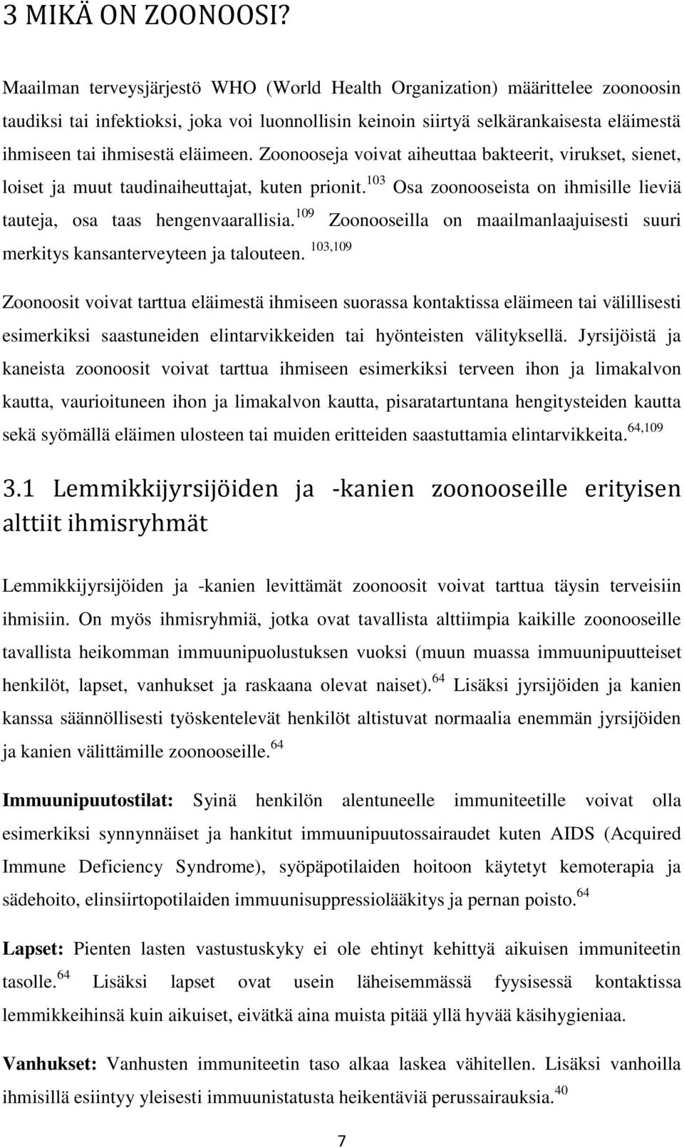 eläimeen. Zoonooseja voivat aiheuttaa bakteerit, virukset, sienet, loiset ja muut taudinaiheuttajat, kuten prionit. 103 Osa zoonooseista on ihmisille lieviä tauteja, osa taas hengenvaarallisia.