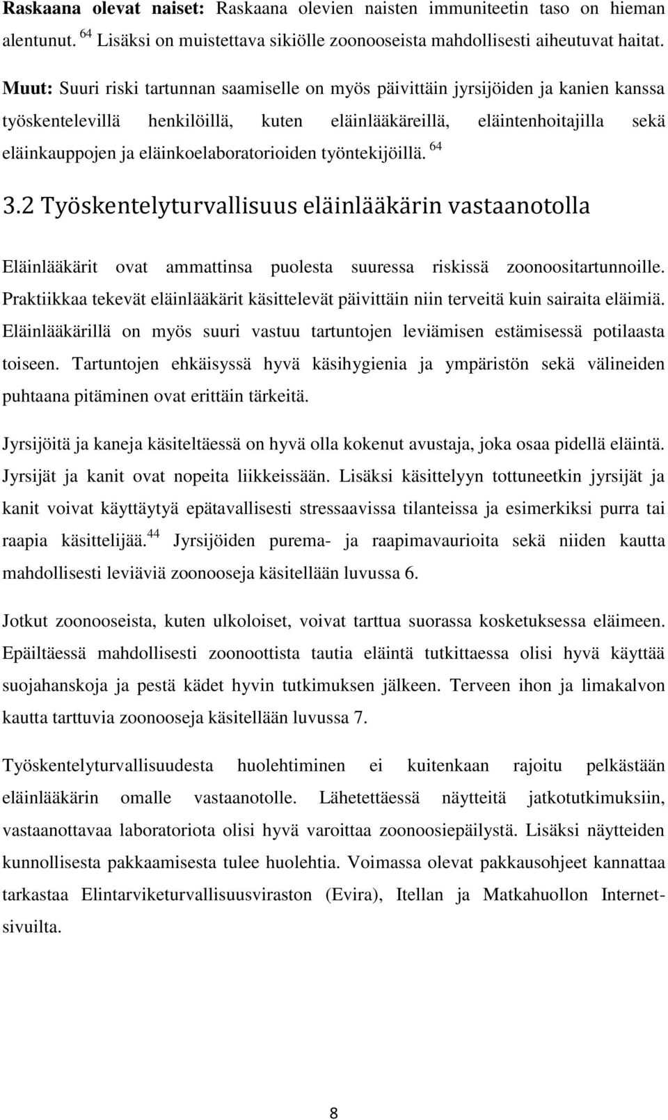 eläinkoelaboratorioiden työntekijöillä. 64 3.2 Työskentelyturvallisuus eläinlääkärin vastaanotolla Eläinlääkärit ovat ammattinsa puolesta suuressa riskissä zoonoositartunnoille.