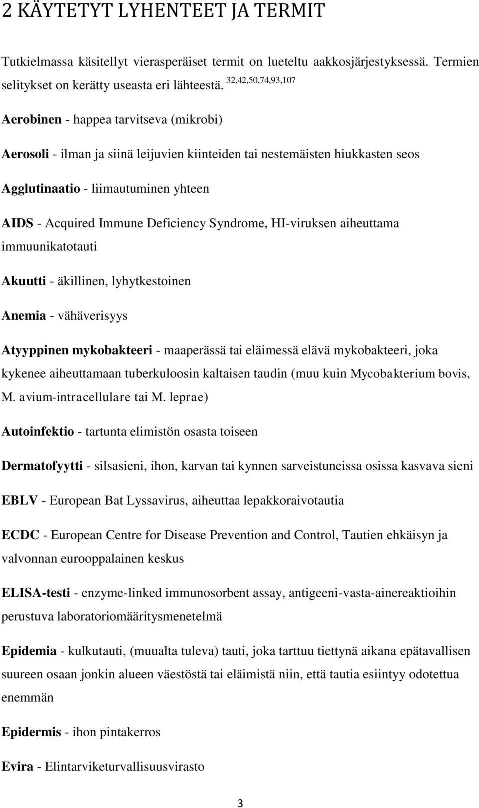 Deficiency Syndrome, HI-viruksen aiheuttama immuunikatotauti Akuutti - äkillinen, lyhytkestoinen Anemia - vähäverisyys Atyyppinen mykobakteeri - maaperässä tai eläimessä elävä mykobakteeri, joka