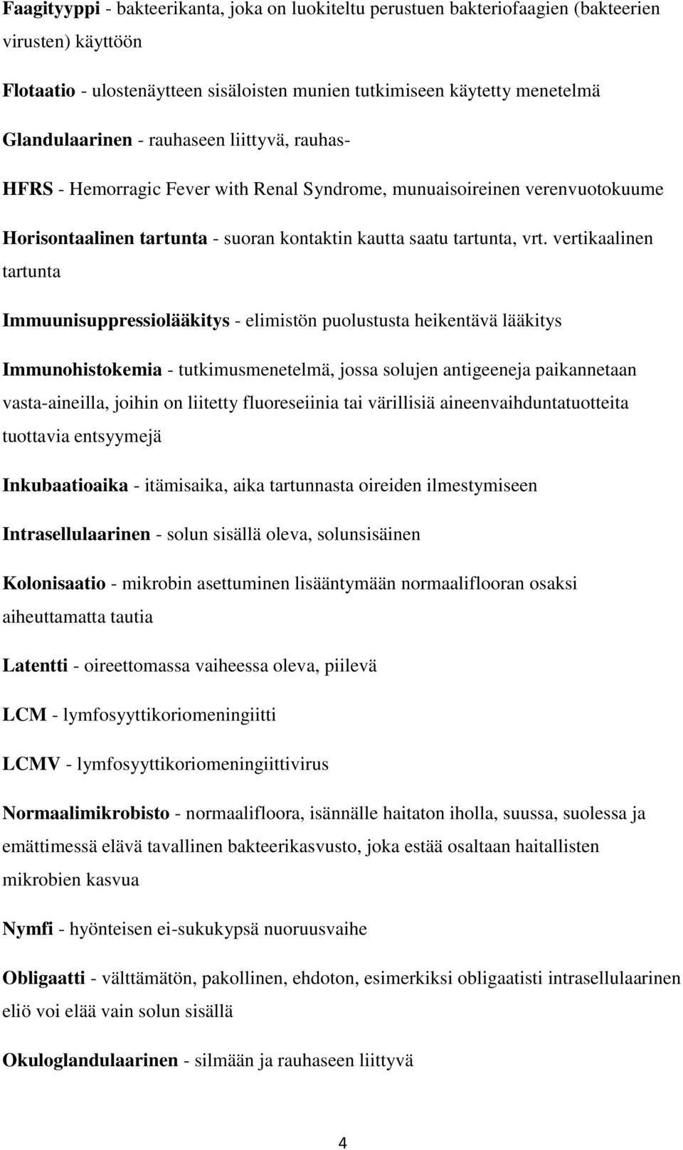 vertikaalinen tartunta Immuunisuppressiolääkitys - elimistön puolustusta heikentävä lääkitys Immunohistokemia - tutkimusmenetelmä, jossa solujen antigeeneja paikannetaan vasta-aineilla, joihin on