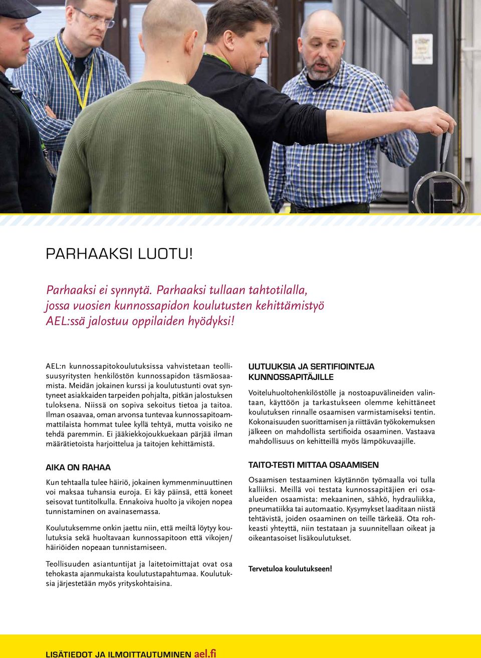Meidän jokainen kurssi ja koulutustunti ovat syntyneet asiakkaiden tarpeiden pohjalta, pitkän jalostuksen tuloksena. Niissä on sopiva sekoitus tietoa ja taitoa.