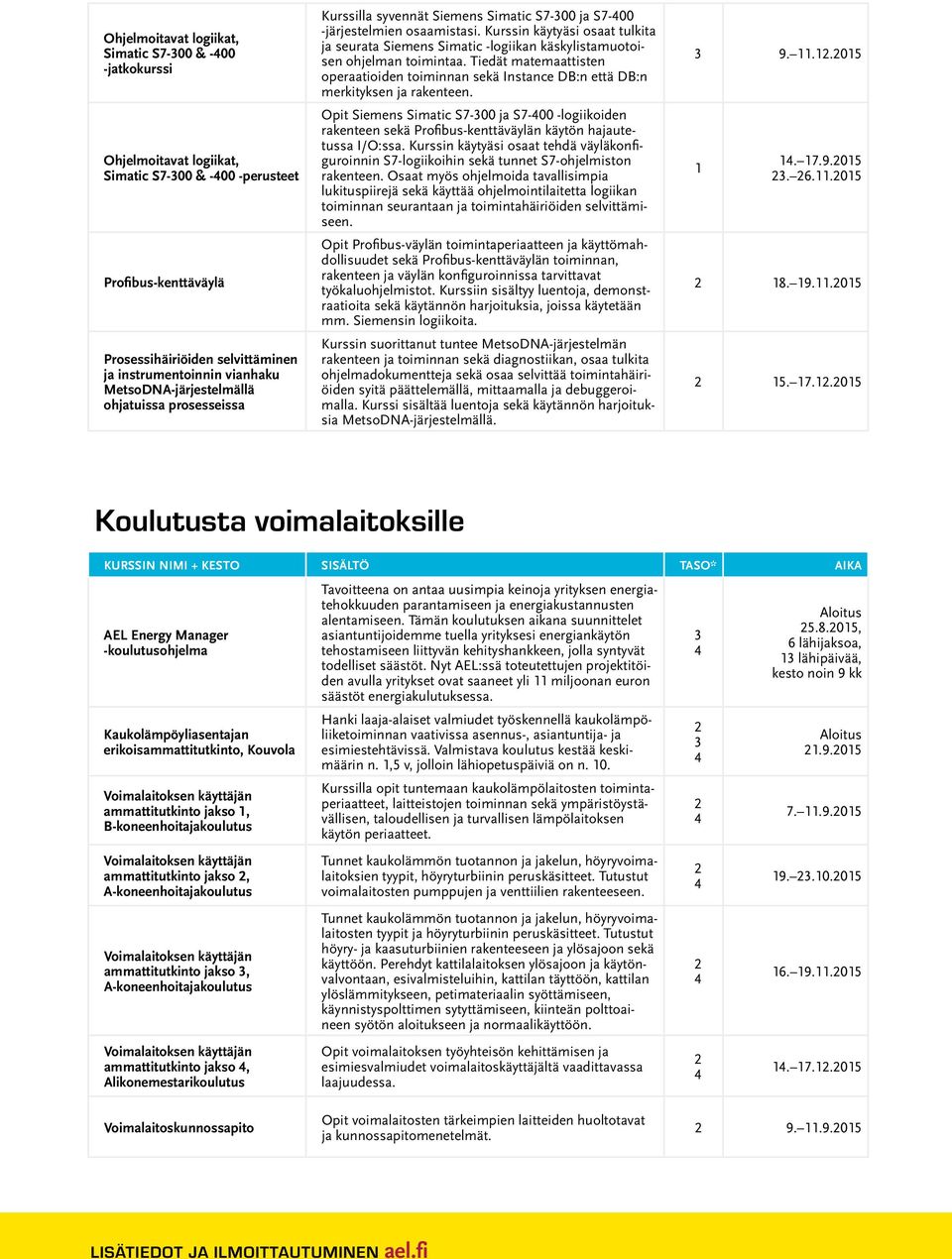 Kurssin käytyäsi osaat tulkita ja seurata Siemens Simatic -logiikan käskylistamuotoisen ohjelman toimintaa.