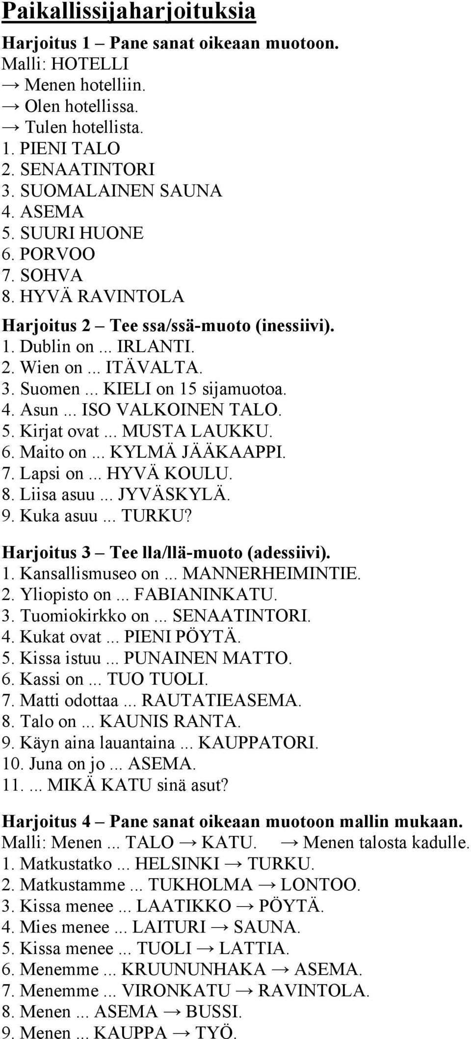 .. ISO VALKOINEN TALO. 5. Kirjat ovat... MUSTA LAUKKU. 6. Maito on... KYLMÄ JÄÄKAAPPI. 7. Lapsi on... HYVÄ KOULU. 8. Liisa asuu... JYVÄSKYLÄ. 9. Kuka asuu... TURKU?