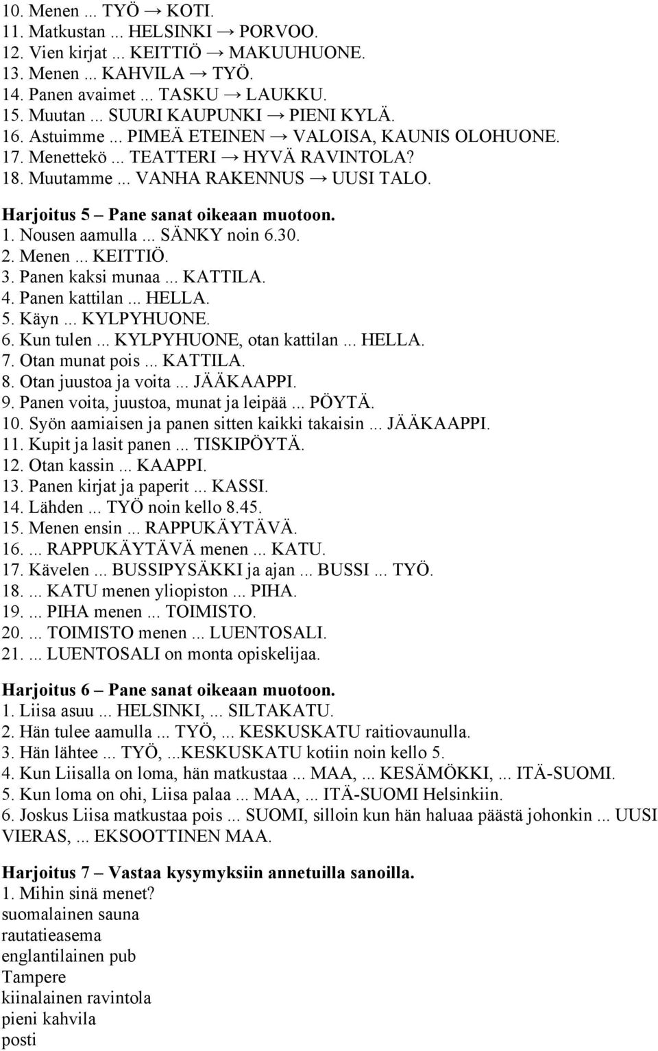 .. SÄNKY noin 6.30. 2. Menen... KEITTIÖ. 3. Panen kaksi munaa... KATTILA. 4. Panen kattilan... HELLA. 5. Käyn... KYLPYHUONE. 6. Kun tulen... KYLPYHUONE, otan kattilan... HELLA. 7. Otan munat pois.