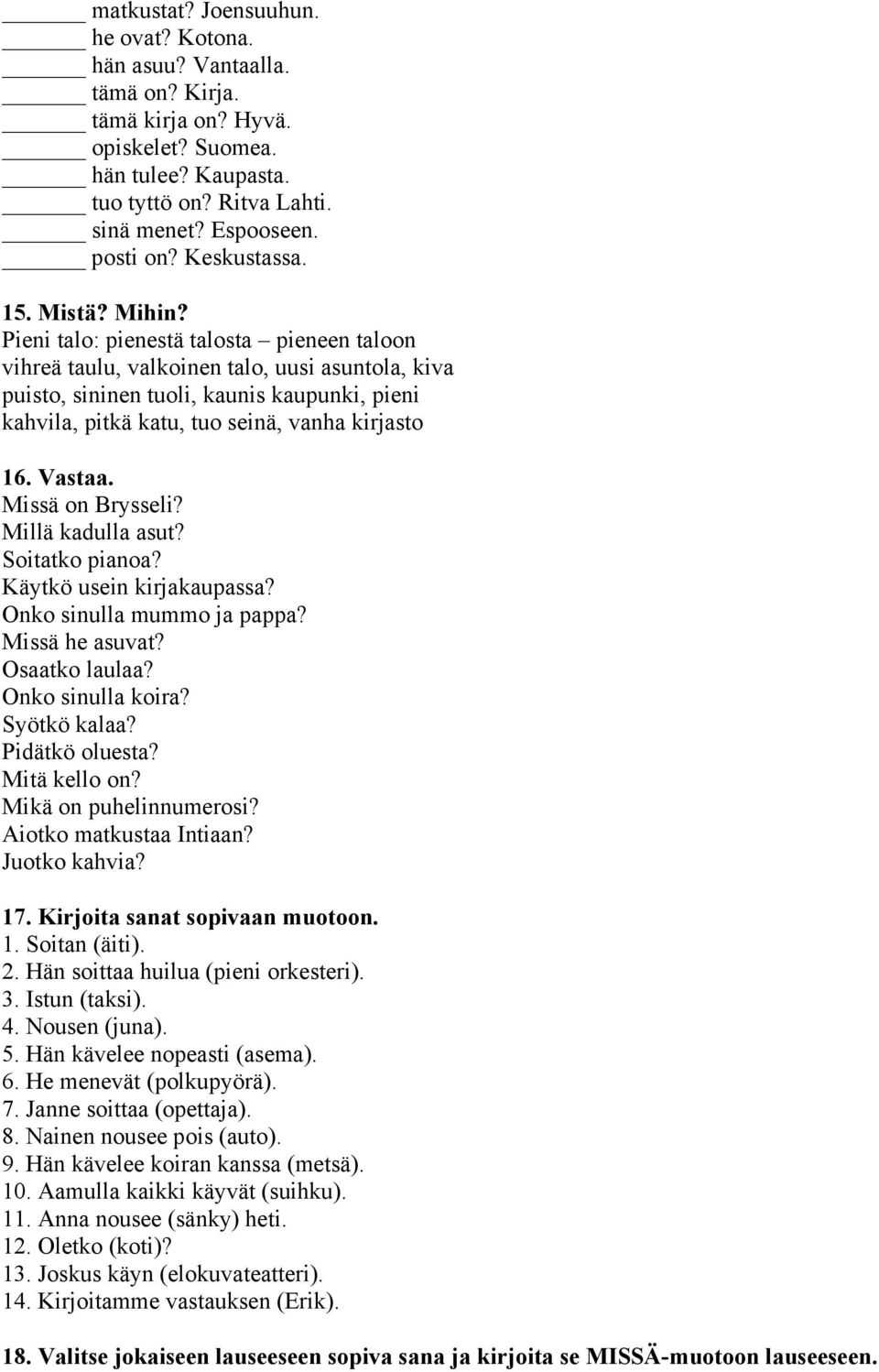 Pieni talo: pienestä talosta pieneen taloon vihreä taulu, valkoinen talo, uusi asuntola, kiva puisto, sininen tuoli, kaunis kaupunki, pieni kahvila, pitkä katu, tuo seinä, vanha kirjasto 16. Vastaa.