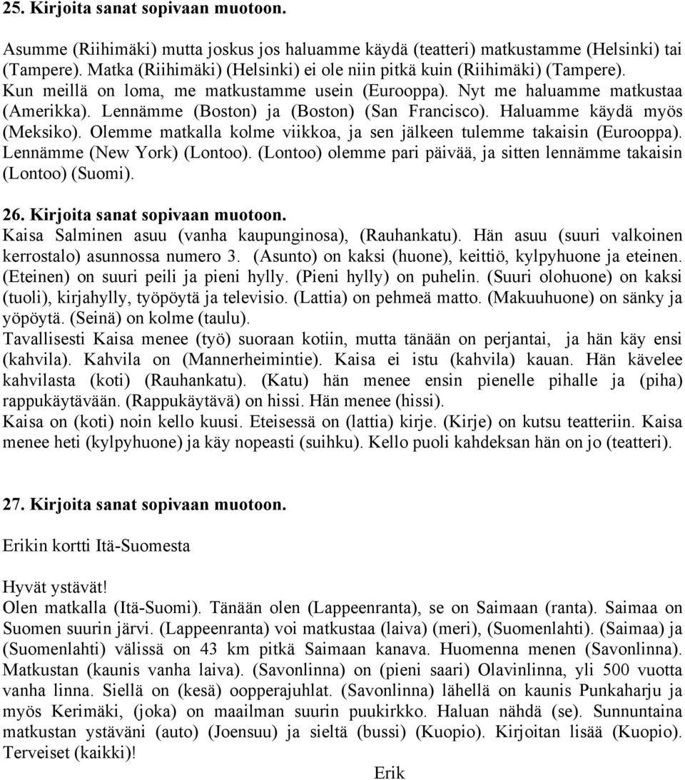 Lennämme (Boston) ja (Boston) (San Francisco). Haluamme käydä myös (Meksiko). Olemme matkalla kolme viikkoa, ja sen jälkeen tulemme takaisin (Eurooppa). Lennämme (New York) (Lontoo).