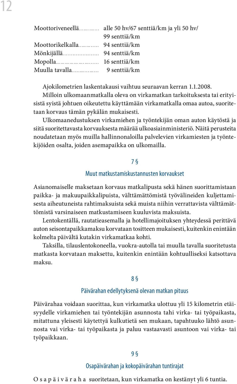 Milloin ulkomaanmatkalla oleva on virkamatkan tarkoituksesta tai erityisistä syistä johtuen oikeutettu käyttämään virkamatkalla omaa autoa, suoritetaan korvaus tämän pykälän mukaisesti.