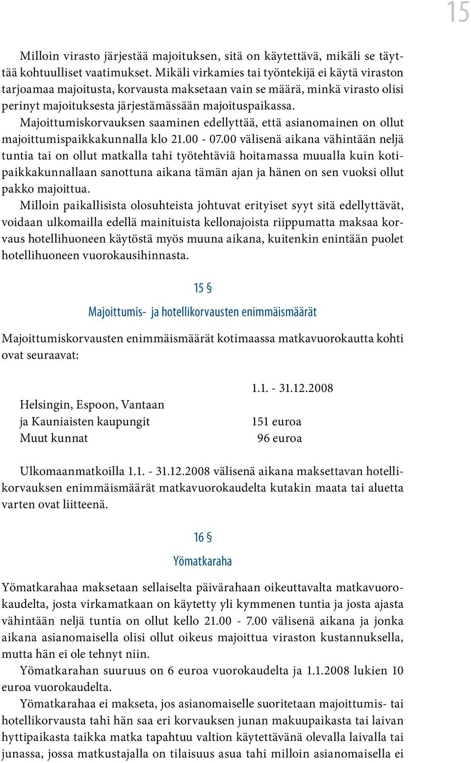 Majoittumiskorvauksen saaminen edellyttää, että asianomainen on ollut majoittumispaikkakunnalla klo 21.00-07.