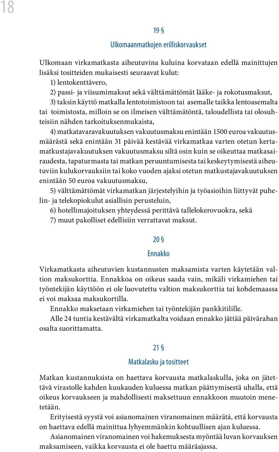 taloudellista tai olosuhteisiin nähden tarkoituksenmukaista, 4) matkatavaravakuutuksen vakuutusmaksu enintään 1500 euroa vakuutusmäärästä sekä enintään 31 päivää kestävää virkamatkaa varten otetun