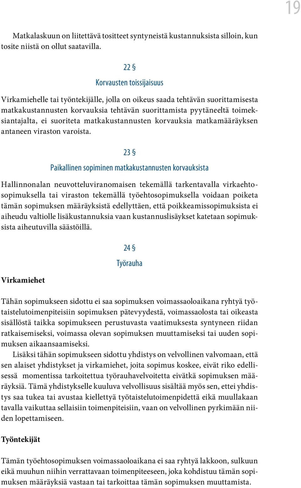 suoriteta matkakustannusten korvauksia matkamääräyksen antaneen viraston varoista.