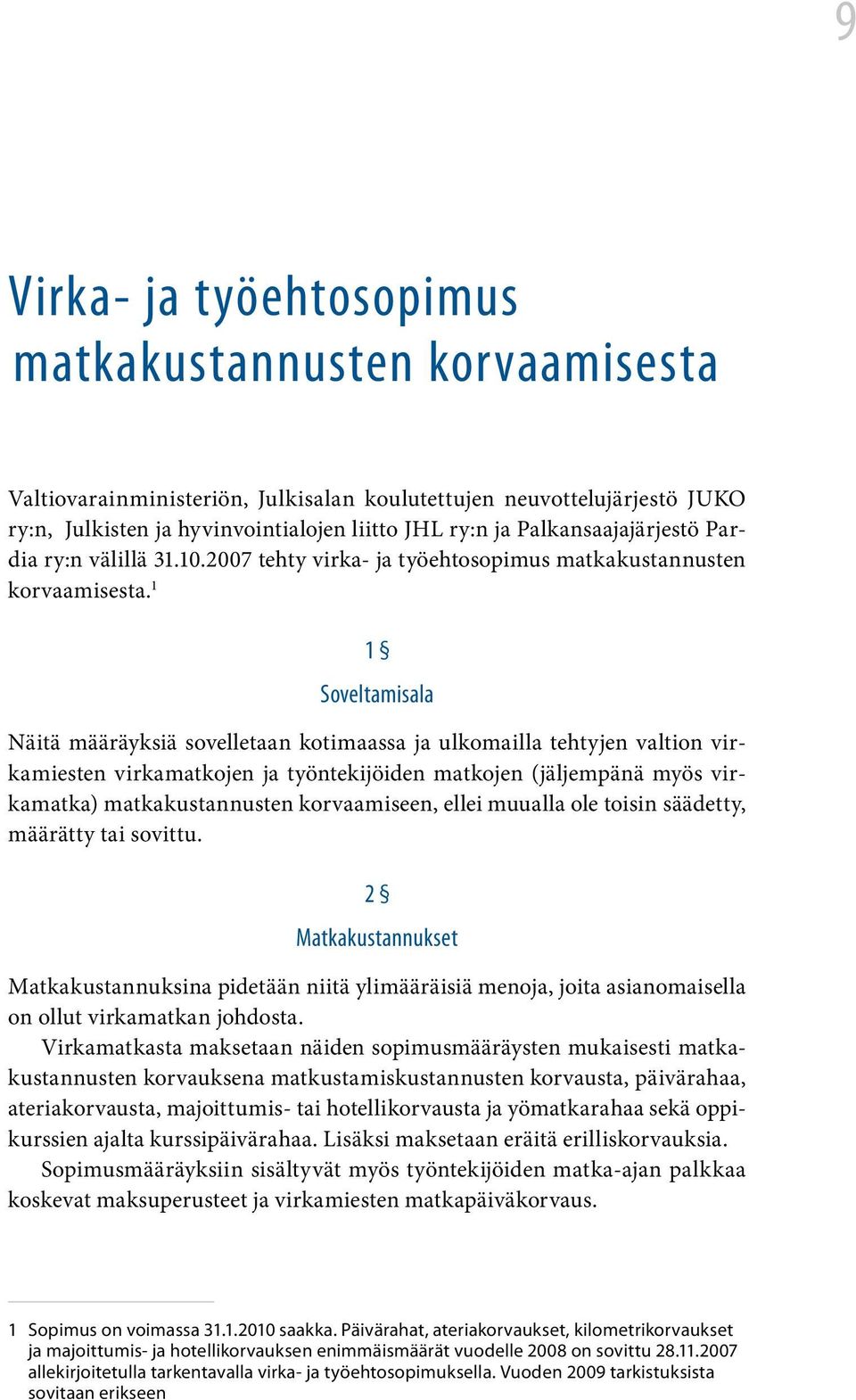 1 1 Soveltamisala Näitä määräyksiä sovelletaan kotimaassa ja ulkomailla tehtyjen valtion virkamiesten virkamatkojen ja työntekijöiden matkojen (jäljempänä myös virkamatka) matkakustannusten