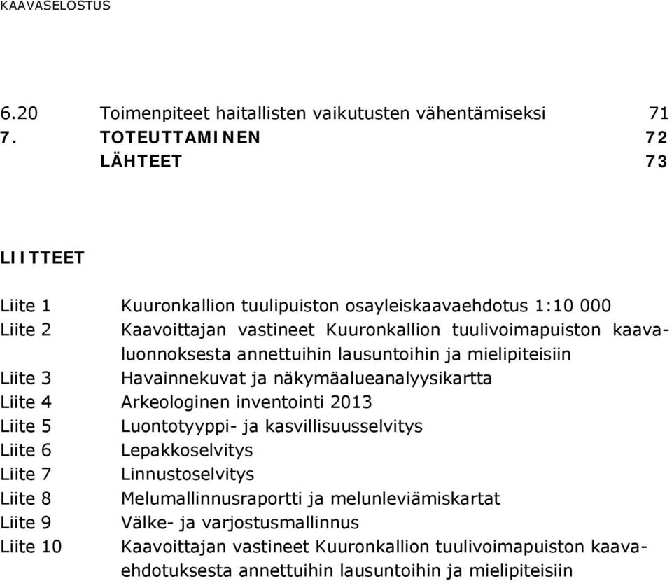 kaavaluonnoksesta annettuihin lausuntoihin ja mielipiteisiin Liite 3 Havainnekuvat ja näkymäalueanalyysikartta Liite 4 Arkeologinen inventointi 2013 Liite 5 Luontotyyppi- ja