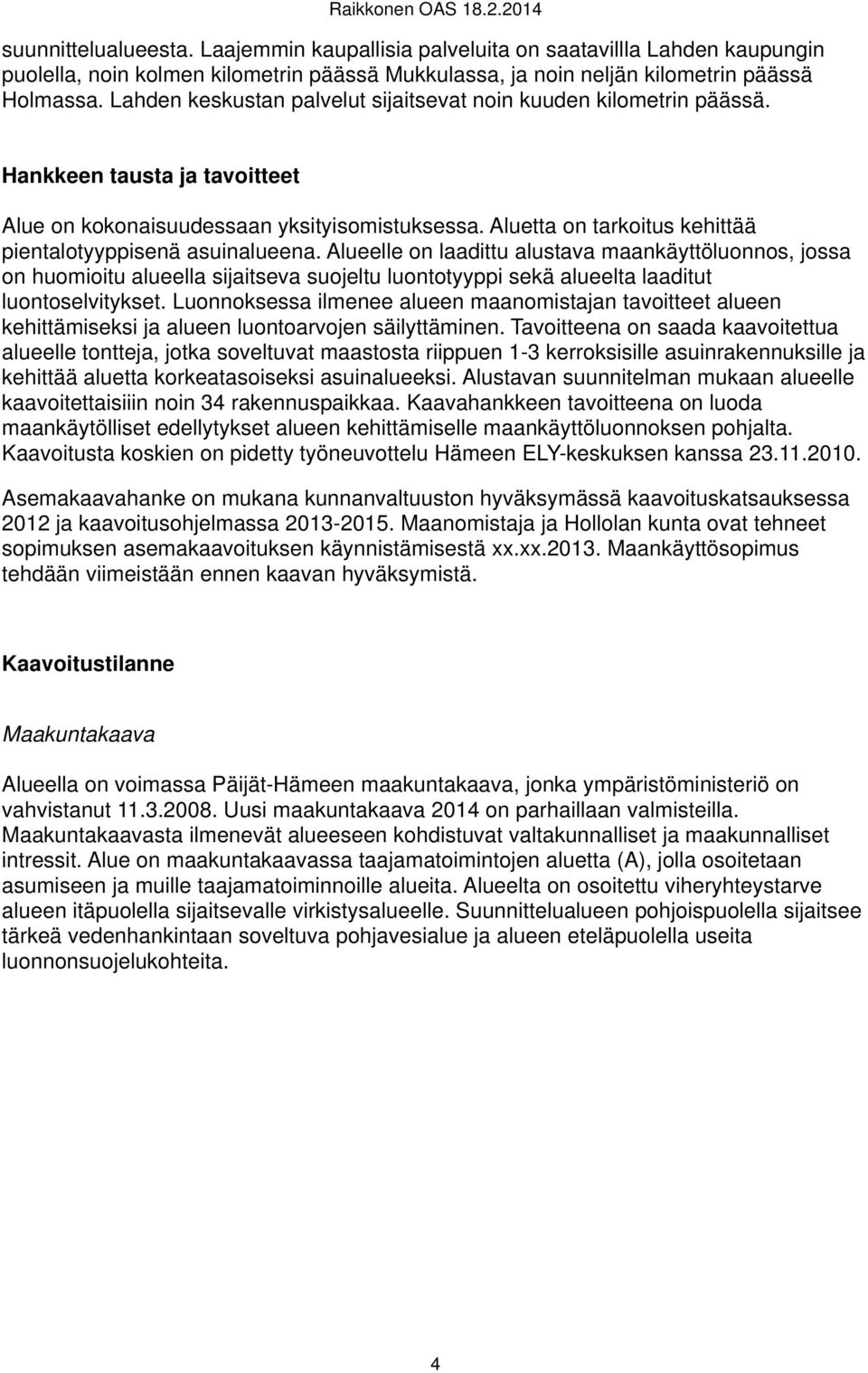 Aluetta on tarkoitus kehittää pientalotyyppisenä asuinalueena.