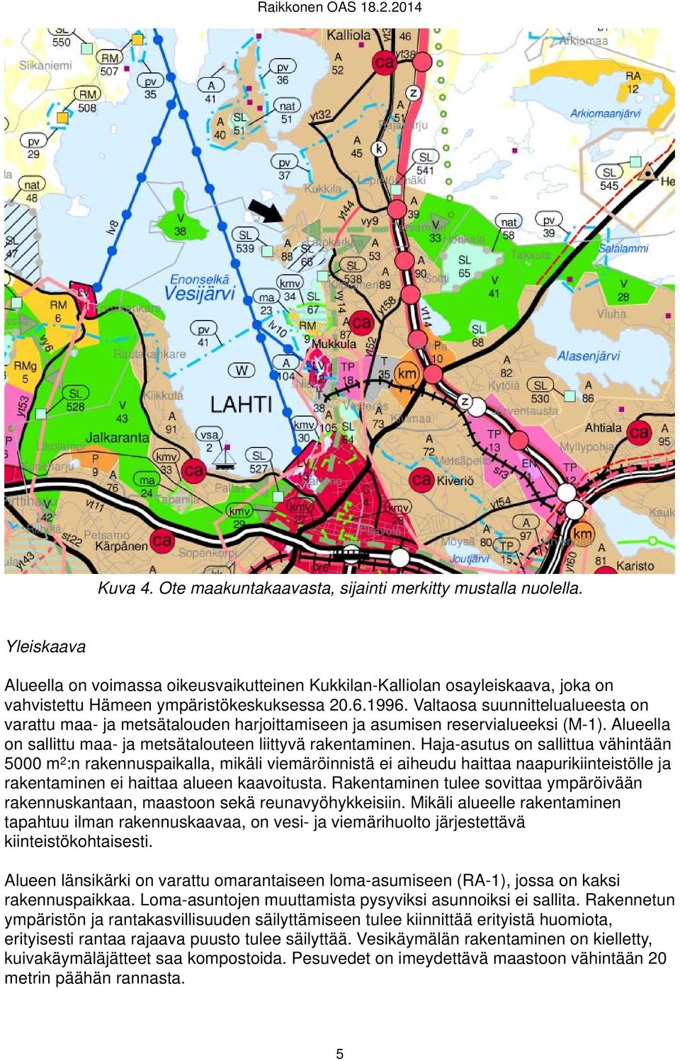 Valtaosa suunnittelualueesta on varattu maa- ja metsätalouden harjoittamiseen ja asumisen reservialueeksi (M-1). Alueella on sallittu maa- ja metsätalouteen liittyvä rakentaminen.