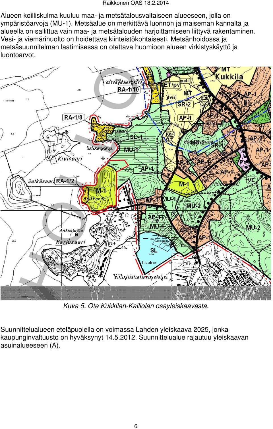 Vesi- ja viemärihuolto on hoidettava kiinteistökohtaisesti.