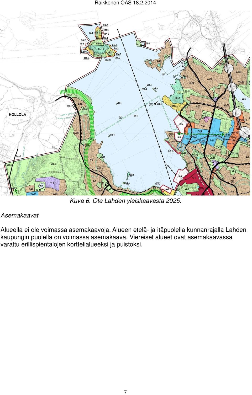 Alueen etelä- ja itäpuolella kunnanrajalla Lahden kaupungin puolella