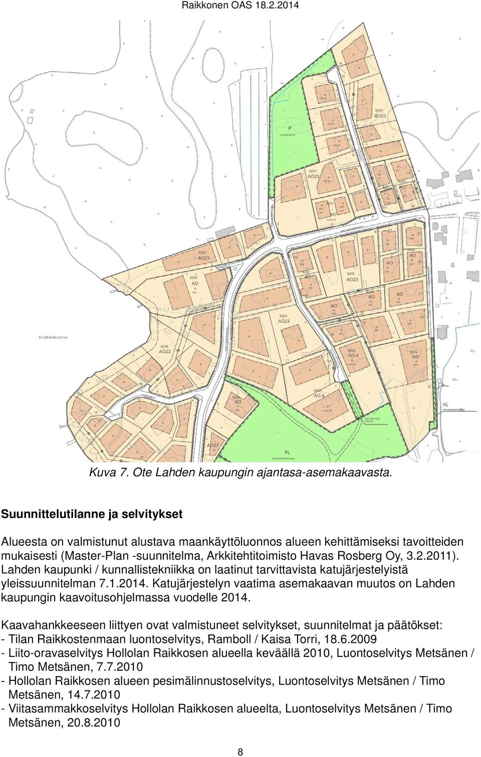 2011). Lahden kaupunki / kunnallistekniikka on laatinut tarvittavista katujärjestelyistä yleissuunnitelman 7.1.2014.