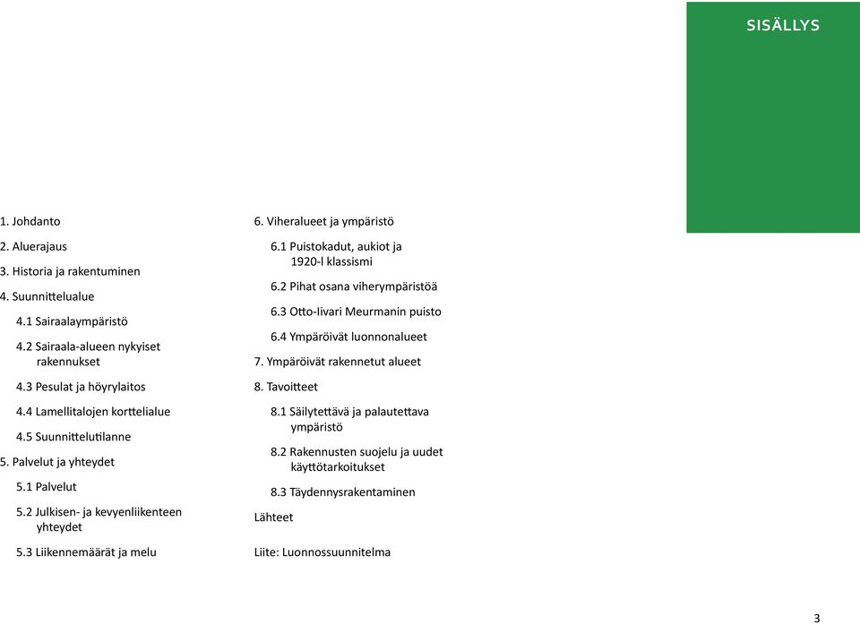 Viheralueet ja ympäristö 6.1 Puistokadut, aukiot ja 1920-l klassismi 6.2 Pihat osana viherympäristöä 6.3 Otto-Iivari Meurmanin puisto 6.4 Ympäröivät luonnonalueet 7.