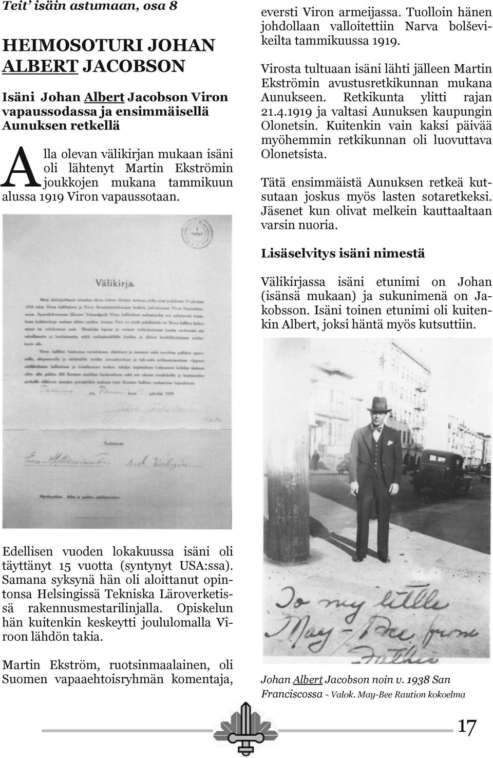 Virosta tultuaan isäni lähti jälleen Martin Ekströmin avustusretkikunnan mukana Aunukseen. Retkikunta ylitti rajan 21.4.1919 ja valtasi Aunuksen kaupungin Olonetsin.